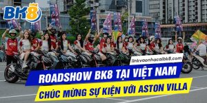 Roadshow BK8 tại Việt Nam chúc mừng sự kiện với Aston Villa