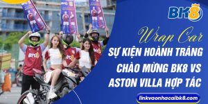 Wrap Car - Sự kiện hoành tráng chào mừng BK8 vs Aston Villa hợp tác
